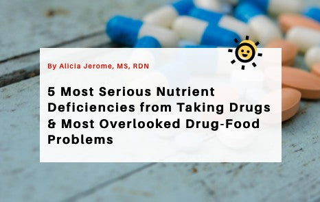 Five Most Serious Nutrient Deficiencies from Taking Drugs &  Physicians’ Five Most Overlooked Drug-Food Problems