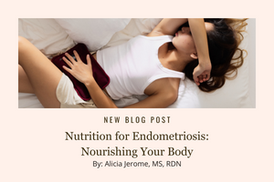 Nutrition for Endometriosis: Nourishing Your Body